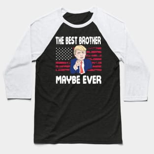 The Best Brother Maybe Ever Donald Trump Said Vintage Retro Happy Father Day 4th July American USA Baseball T-Shirt